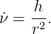     -h
˙ν = r2 .
