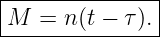 |--------------|
|M  = n(t − τ).|
----------------
