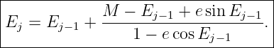 |------------------------------------|
|             M--−-Ej−-1 +-e-sin-Ej−-1|
|Ej = Ej −1 +     1 − ecos E        .|
----------------------------j−1------
