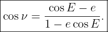 |--------------------|
|         cosE −  e  |
|cosν =  -----------.|
---------1 −-ecos-E--
