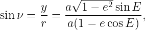              √ ------
sin ν =  y-= a--1-−-e2-sin-E-,
        r    a(1 − ecosE )
