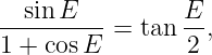   sin E         E
----------=  tan --,
1 + cos E        2
