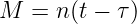 M  = n (t − τ)
