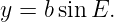y = b sin E.
