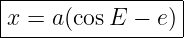 |----------------|
|x = a(cosE  − e)|
------------------

