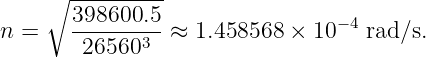      ∘ ---------
n =    398600.5-≈  1.458568 × 10− 4 rad/s.
        265603
