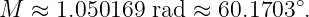 M  ≈ 1.050169 rad ≈  60.1703∘.
