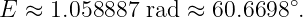                             ∘
E ≈  1.058887 rad ≈ 60.6698  .
