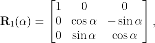         ⌊                 ⌋
          1    0       0
R1 (α) = ⌈0  cos α  − sinα ⌉ ,
          0   sin α   cosα
