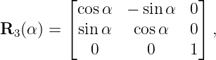          ⌊cos α  − sinα   0⌋
         ⌈                 ⌉
R3 (α) =   sin α   cosα    0  ,
            0       0     1
