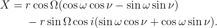 X  = r cosΩ (cosω cosν − sinω sinν )

      − rsin Ω cosi(sin ω cosν + cosω sinν ).
