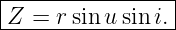 |----------------|
|Z =  rsinu sin i.|
-----------------
