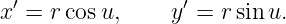  ′               ′
x =  rcosu,     y  = rsin u.
