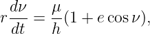  d ν   μ
r--- = --(1 + ecosν ),
  dt   h

