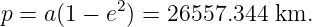 p = a(1 − e2) = 26557.344 km.

