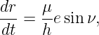 dr    μ
---=  -e sin ν,
dt    h
