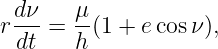  d-ν   μ-
r dt = h (1 + ecosν ),

