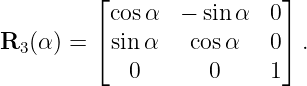          ⌊                 ⌋
          cos α  − sinα   0
R3 (α) = ⌈ sin α   cosα    0⌉ .
            0       0     1
