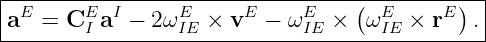 |---------------------------------(---------)--|
|aE =  CEI aI − 2ωEIE × vE − ωEIE ×  ωEIE × rE  .|
-----------------------------------------------

