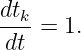 dtk
--- = 1.
dt
