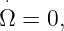  ⋅
Ω  = 0,

