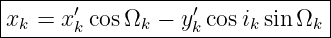 |------------------------------|
xk =  x′k cos Ωk − y′k cosik sinΩk
--------------------------------
