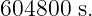 604800  s.
