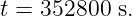 t = 352800 s.
