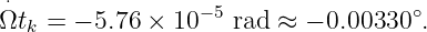  ⋅
Ωt  =  − 5.76 × 10− 5 rad ≈ − 0.00330 ∘.
   k
