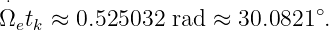 ⋅                             ∘
Ωetk ≈ 0.525032 rad ≈  30.0821  .

