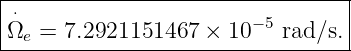 |⋅-------------------------------|
|Ωe = 7.2921151467 ×  10−5 rad∕s.|
----------------------------------
