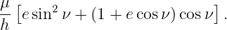 μ [                          ]
-- e sin2 ν + (1 + e cosν) cosν  .
h
