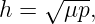       ---
h = √ μp,
