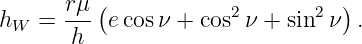        rμ (           2       2  )
hW  =  h-- ecosν + cos  ν + sin  ν .

