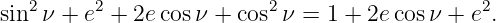 sin2 ν + e2 + 2ecosν + cos2 ν = 1 + 2ecos ν + e2.
