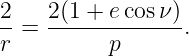2   2(1 + ecos ν)
--= -------------.
r         p
