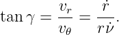 tan γ = vr =  r˙.
        v𝜃    r˙ν
