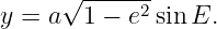      √ ------
y = a  1 − e2 sin E.
