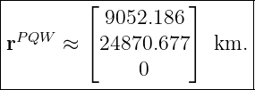 |--------⌊----------⌋------|
|          9052.186        |
|rPQW  ≈ ⌈ 24870.677⌉  km. |
|              0           |
----------------------------
