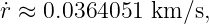 ˙r ≈ 0.0364051  km ∕s,
