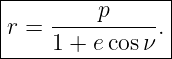 |----------------|
|    -----p----  |
|r = 1 + e cosν .|
-----------------
