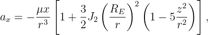           [         (    )  (        ) ]
       μx       3     RE   2       z2
ax = − --3  1 + -J2   ----    1 − 5-2-   ,
        r       2      r           r
