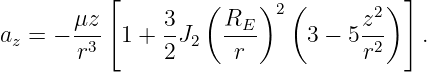           [         (    )  (        ) ]
       μz-      3-    RE-- 2       z2-
az = −  r3  1 + 2J2    r      3 − 5 r2  .
