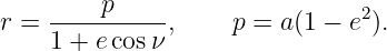          p
r = ----------,     p = a(1 − e2).
    1 + ecos ν
