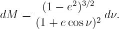        -(1-−-e2)3∕2--
dM  =  (1 + ecos ν)2 dν.
