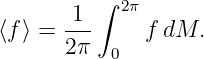          ∫ 2π
⟨f⟩ = -1-     f dM.
      2π  0
