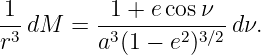  1         1 + ecosν
-3 dM  =  -3-----2-3∕2 d ν.
r         a (1 − e )

