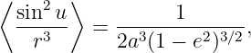 ⟨ sin2u ⟩          1
  ------  =  -------------,
    r3       2a3(1 − e2)3∕2
