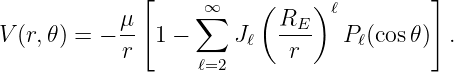              [     ∞∑     (    ) ℓ        ]
V (r,𝜃 ) = − μ  1 −    J    RE--  P (cos𝜃)  .
            r           ℓ   r     ℓ
                   ℓ=2
