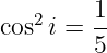    2    1-
cos i = 5
